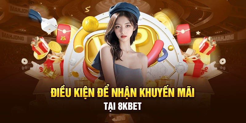 Những tiêu chí cần đáp ứng khi tham gia khuyến mãi 8KBET